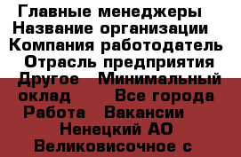 Главные менеджеры › Название организации ­ Компания-работодатель › Отрасль предприятия ­ Другое › Минимальный оклад ­ 1 - Все города Работа » Вакансии   . Ненецкий АО,Великовисочное с.